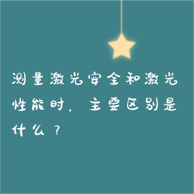 測(cè)量激光安全和激光性能時(shí)，主要區(qū)別是什么？