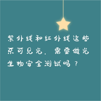 紫外線和紅外線這些不可見光，需要做光生物安全測(cè)試嗎？