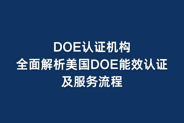 DOE認(rèn)證機(jī)構(gòu)：全面解析美國(guó)DOE能效認(rèn)證及服務(wù)流程(圖1)