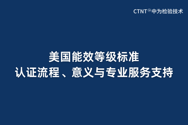 美國(guó)能效等級(jí)標(biāo)準(zhǔn)、認(rèn)證流程、意義與專業(yè)服務(wù)支持
